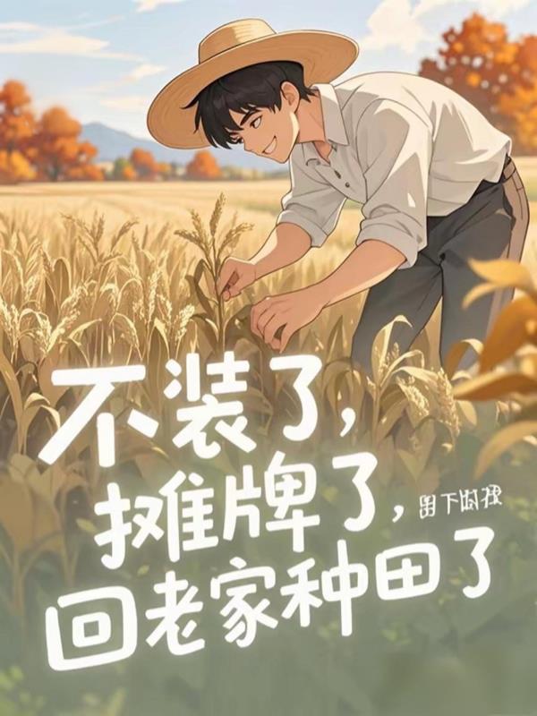 不装了,摊牌了,回老家种田了