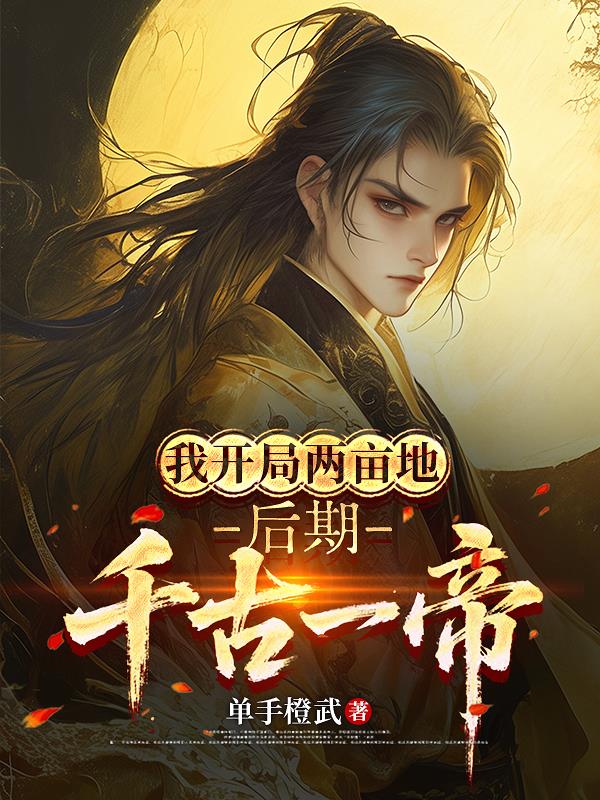 我开局两亩地,后期千古一帝?!