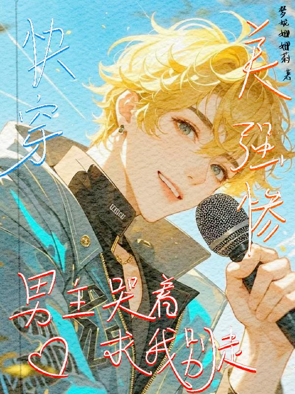 快穿,美强惨男主哭着求我别走