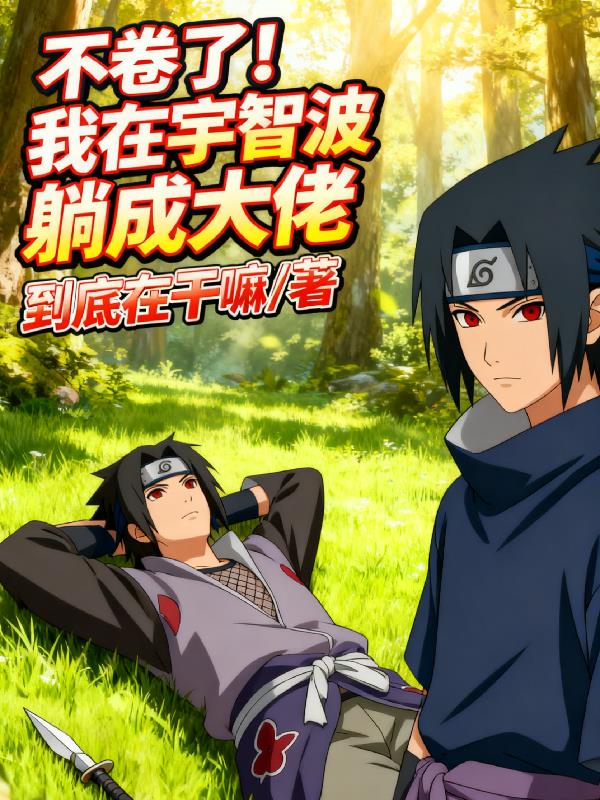 不卷了!我在宇智波躺成大佬