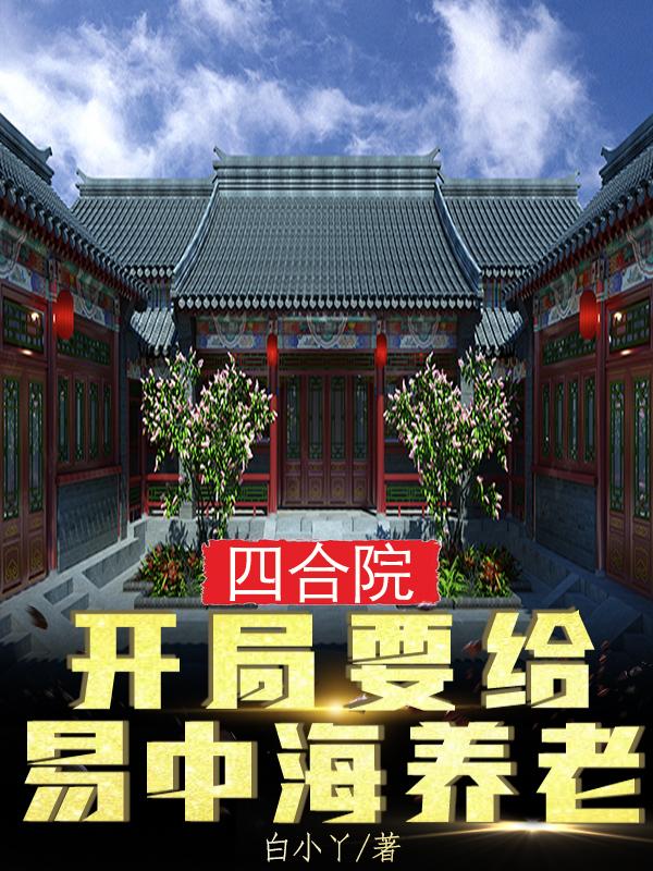 四合院：开局要给易中海养老